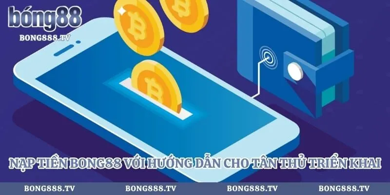 Nạp Tiền Bong88 Với Hướng Dẫn Cho Tân Thủ Triển Khai Hình số 4 tại cfoforum.io Nạp Tiền Bong88 Với Hướng Dẫn Cho Tân Thủ Triển Khai