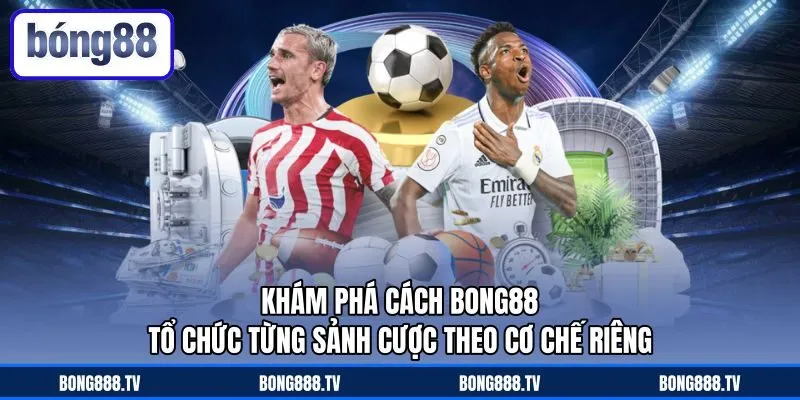 Khám phá cách Bong88 tổ chức từng sảnh cược theo cơ chế riêng