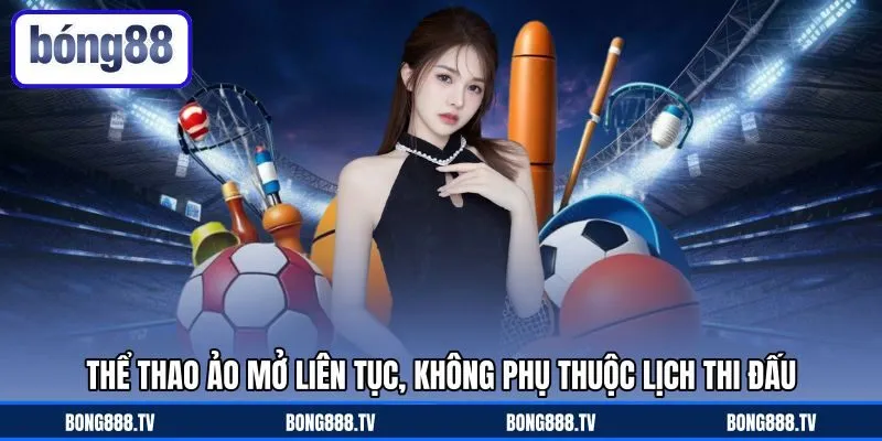 Thể thao ảo mở liên tục, không phụ thuộc lịch thi đấu